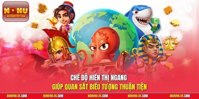 Chế độ hiển thị ngang giúp quan sát biểu tượng thuận tiện