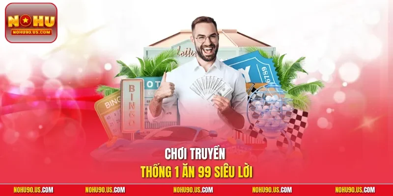 Chơi truyền thống 1 ăn 99 siêu lời