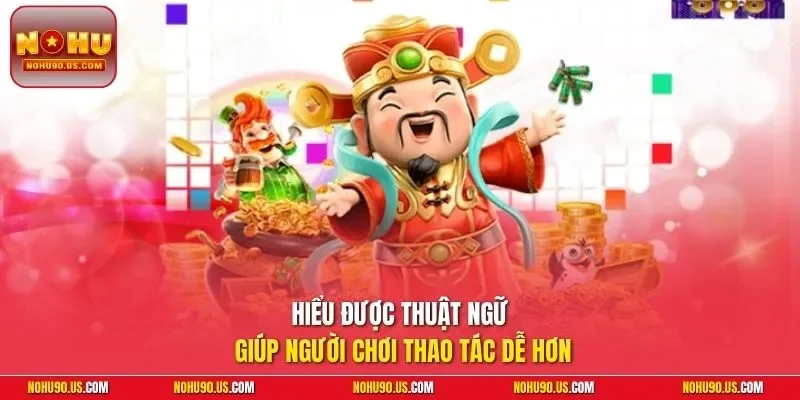 Hiểu được thuật ngữ giúp người chơi thao tác dễ hơn