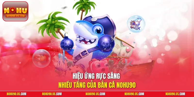 Hiệu ứng rực sáng nhiều tầng của bắn cá NOHU90
