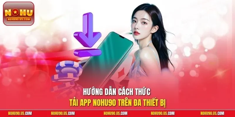 Hướng dẫn cách thức tải app NOHU90 trên đa thiết bị