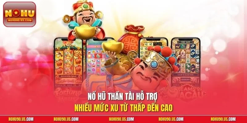 Nổ Hũ Thần Tài hỗ trợ nhiều mức xu từ thấp đến cao