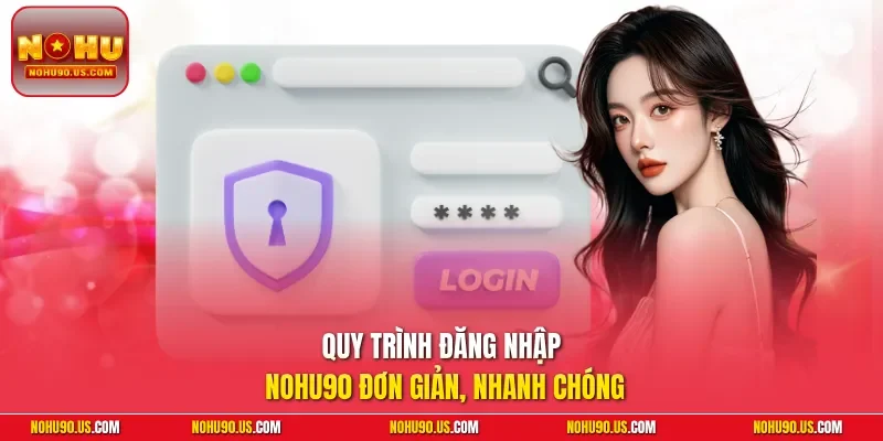 Quy trình đăng nhập NOHU90 đơn giản, nhanh chóng
