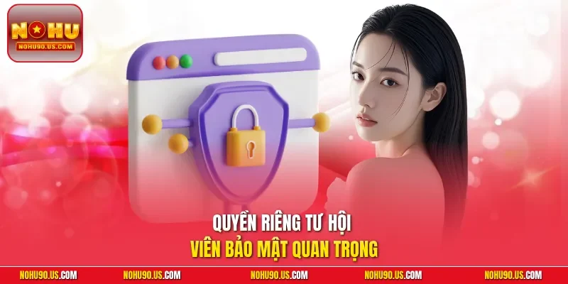 Quyền riêng tư hội viên bảo mật quan trọng
